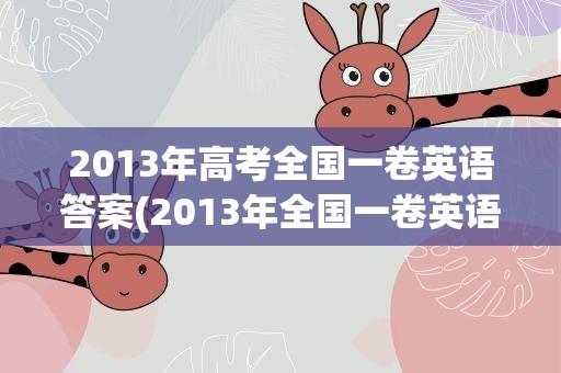 2013年高考全国一卷英语答案(2013年全国一卷英语答案解析)