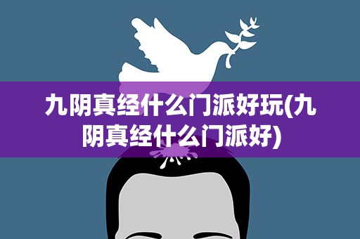 九阴真经什么门派好玩(九阴真经什么门派好)