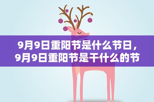 9月9日重阳节是什么节日，9月9日重阳节是干什么的节日