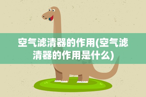 空气滤清器的作用(空气滤清器的作用是什么)