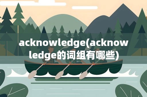 acknowledge(acknowledge的词组有哪些)