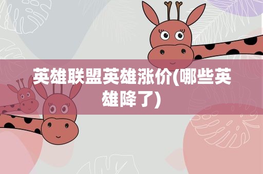 英雄联盟英雄涨价(哪些英雄降了)