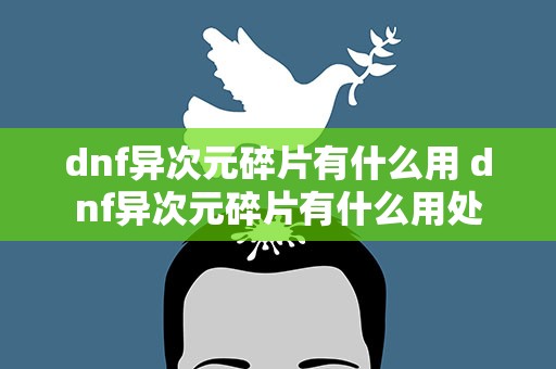 dnf异次元碎片有什么用 dnf异次元碎片有什么用处