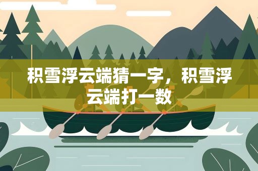 积雪浮云端猜一字，积雪浮云端打一数