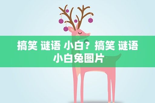 搞笑 谜语 小白？搞笑 谜语 小白兔图片