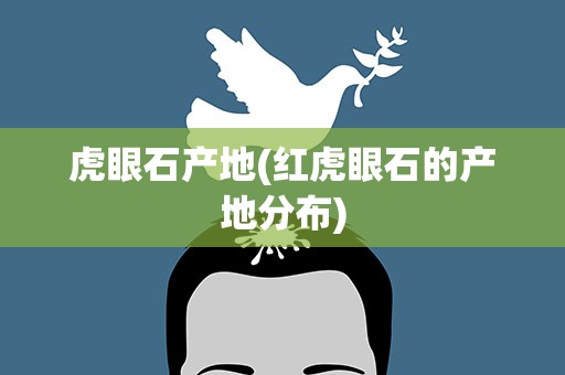 虎眼石产地(红虎眼石的产地分布)