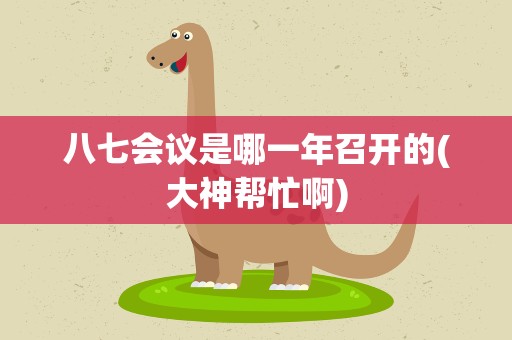 八七会议是哪一年召开的(大神帮忙啊)
