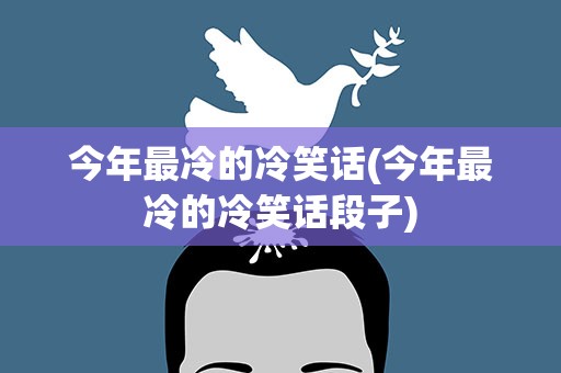 今年最冷的冷笑话(今年最冷的冷笑话段子)