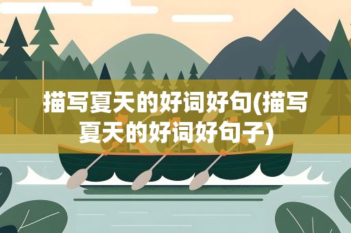 描写夏天的好词好句(描写夏天的好词好句子)