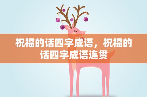 祝福的话四字成语，祝福的话四字成语连贯