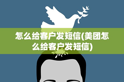 怎么给客户发短信(美团怎么给客户发短信)