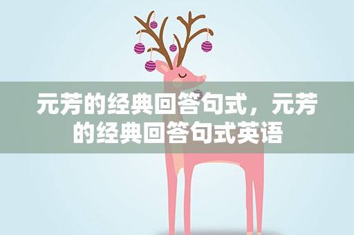 元芳的经典回答句式，元芳的经典回答句式英语