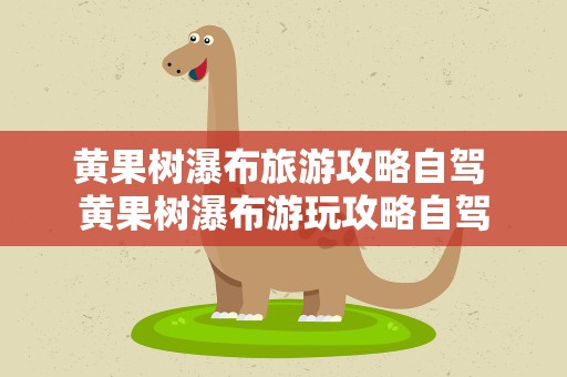 黄果树瀑布旅游攻略自驾 黄果树瀑布游玩攻略自驾