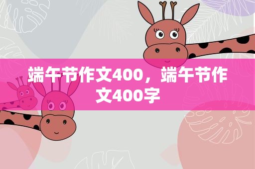 端午节作文400，端午节作文400字