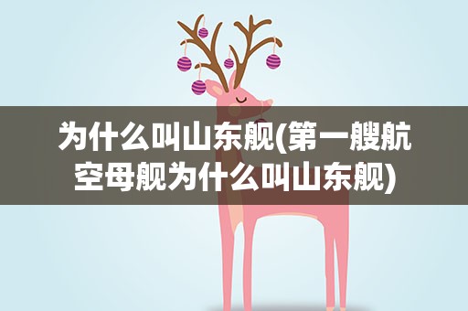 为什么叫山东舰(第一艘航空母舰为什么叫山东舰)