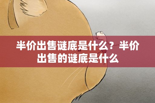 半价出售谜底是什么？半价出售的谜底是什么
