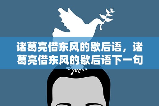 诸葛亮借东风的歇后语，诸葛亮借东风的歇后语下一句