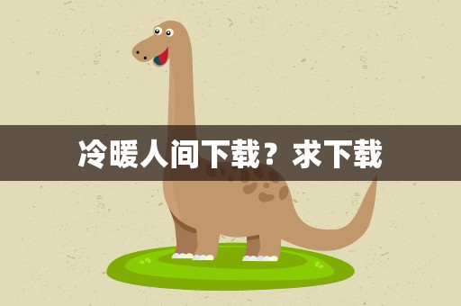 冷暖人间下载？求下载
