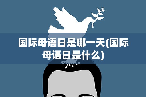 国际母语日是哪一天(国际母语日是什么)