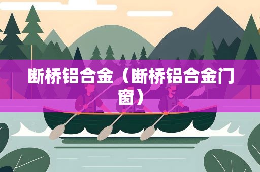 断桥铝合金（断桥铝合金门窗）