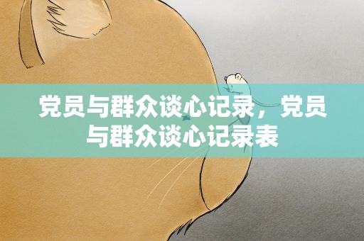 党员与群众谈心记录，党员与群众谈心记录表
