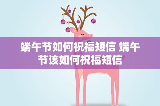 端午节如何祝福短信 端午节该如何祝福短信