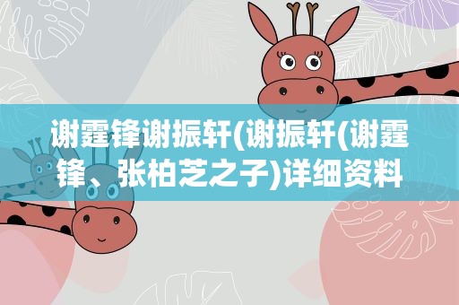 谢霆锋谢振轩(谢振轩(谢霆锋、张柏芝之子)详细资料大全)