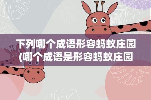 下列哪个成语形容蚂蚁庄园(哪个成语是形容蚂蚁庄园)