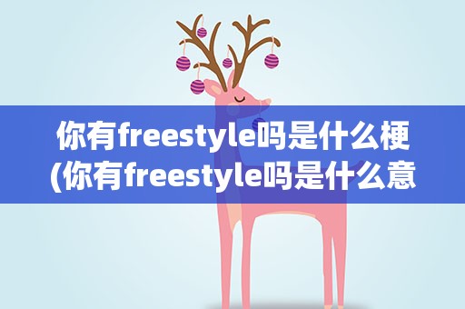 你有freestyle吗是什么梗(你有freestyle吗是什么意思)