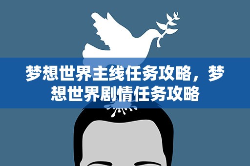 梦想世界主线任务攻略，梦想世界剧情任务攻略
