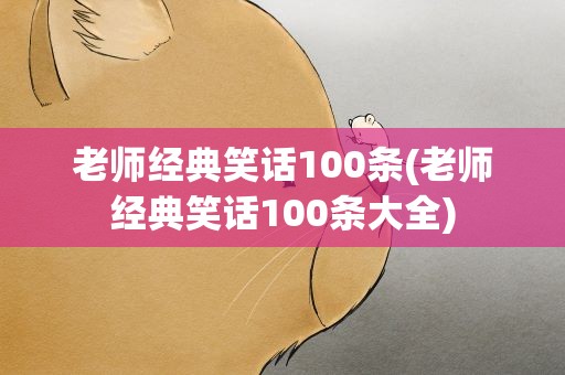 老师经典笑话100条(老师经典笑话100条大全)