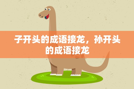 子开头的成语接龙，孙开头的成语接龙