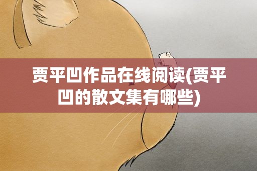 贾平凹作品在线阅读(贾平凹的散文集有哪些)