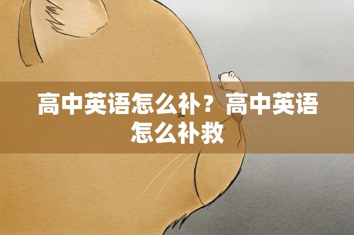 高中英语怎么补？高中英语怎么补救