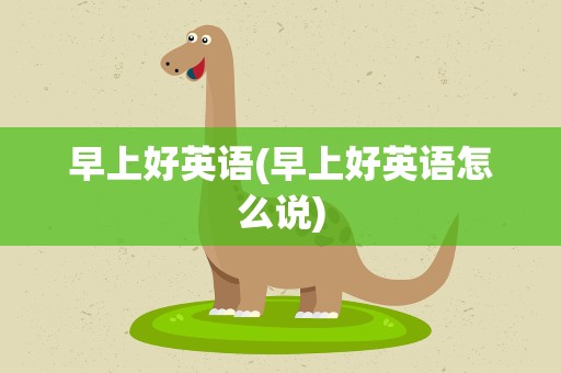 早上好英语(早上好英语怎么说)