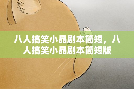八人搞笑小品剧本简短，八人搞笑小品剧本简短版