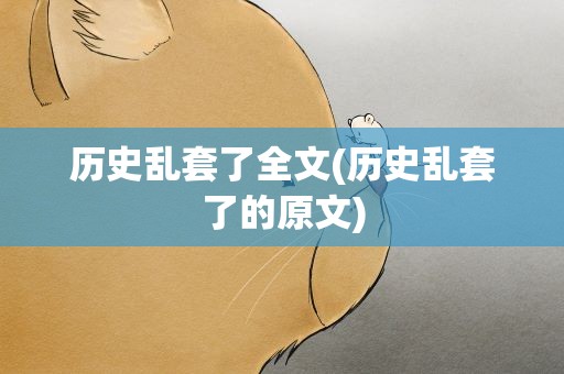 历史乱套了全文(历史乱套了的原文)
