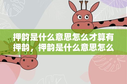 押韵是什么意思怎么才算有押韵，押韵是什么意思怎么才算有押韵呢