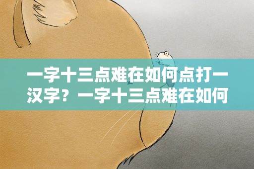 一字十三点难在如何点打一汉字？一字十三点难在如何点,打一个字