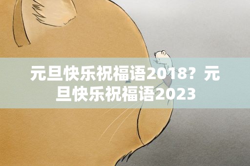 元旦快乐祝福语2018？元旦快乐祝福语2023