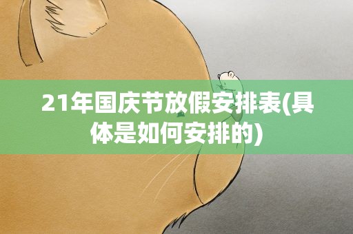 21年国庆节放假安排表(具体是如何安排的)