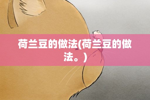 荷兰豆的做法(荷兰豆的做法。)