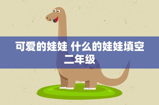 可爱的娃娃 什么的娃娃填空二年级