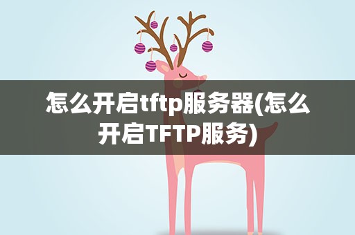 怎么开启tftp服务器(怎么开启TFTP服务)