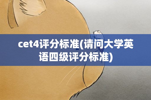 cet4评分标准(请问大学英语四级评分标准)
