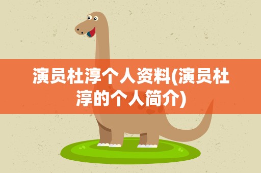 演员杜淳个人资料(演员杜淳的个人简介)