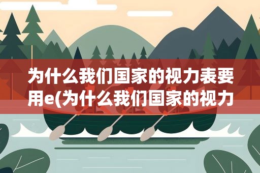 为什么我们国家的视力表要用e(为什么我们国家的视力表要用)
