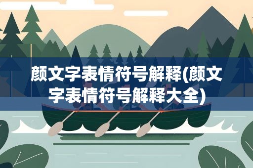 颜文字表情符号解释(颜文字表情符号解释大全)