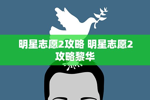 明星志愿2攻略 明星志愿2攻略黎华