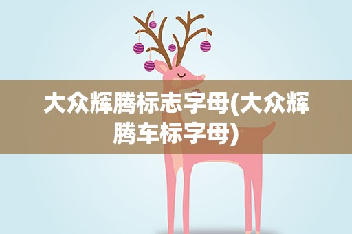 大众辉腾标志字母(大众辉腾车标字母)